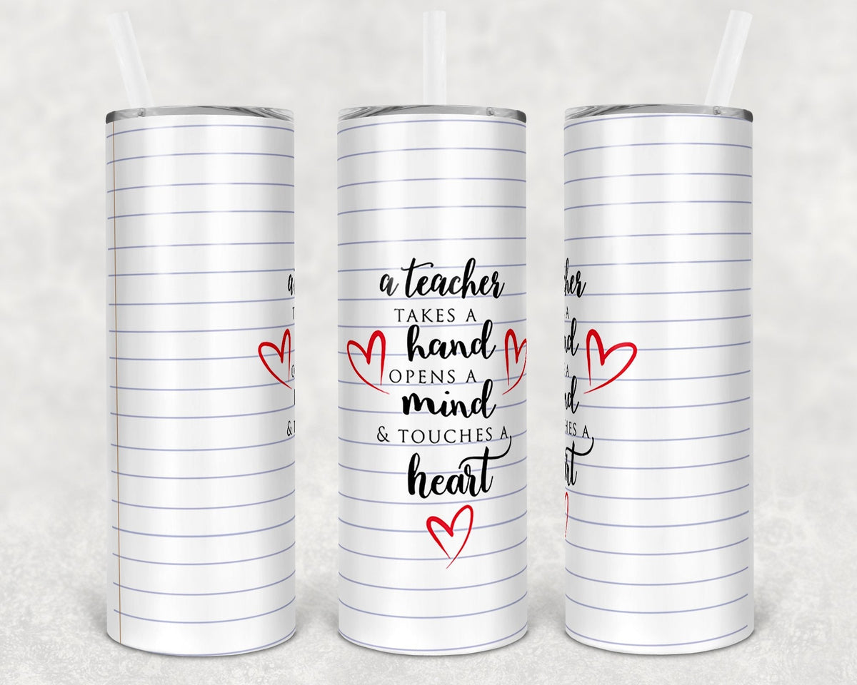 A Teacher Takes a Hand Opens a Mind & Touches a Heart 20 oz Skinny Tumbler
